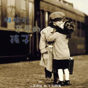 【心灵驿站】第005期-做你们亲爱的孩子-DJ阿鬼