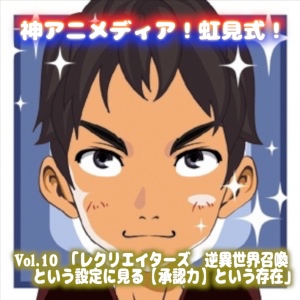 レクリエイターズ第1弾 逆異世界召喚という設定に見る「承認力」という存在