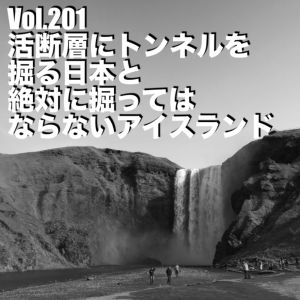 Vol.201 活断層にトンネルを掘る日本と絶対に掘ってはならないアイスランド