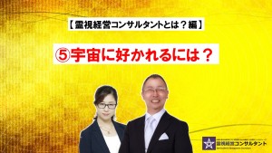 霊視経営コンサルタントとは?~⑤宇宙に好かれるには?