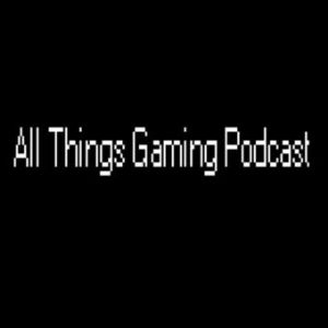 All Things Gaming Podcast #4