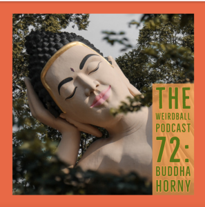 The Weirdball Podcast 72: Buddha Horny