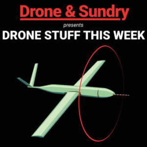 Podcast | Drone Stuff This Week | 12 December 2017