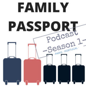 6 weeks Portugal and Paris; Family Passport Podcast Season 1