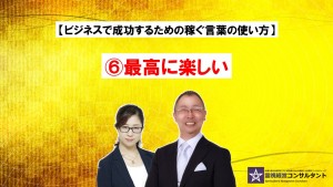 ビジネスで成功するための稼ぐ言葉の使い方~⑥最高に楽しい