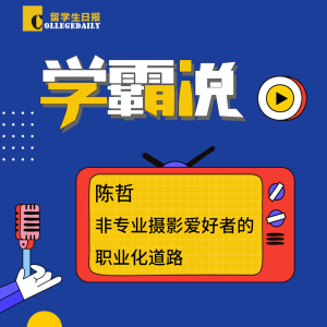 第二季《学霸说》7期:陈哲 | 非专业摄影爱好者的职业化道路