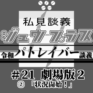 39【令和パトレイバー談義】21<劇場版2>:② R