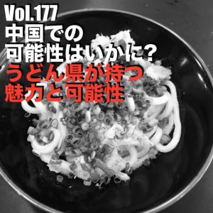 Vol.177中国での可能性はいかに?うどん県が持つ魅力と県民性