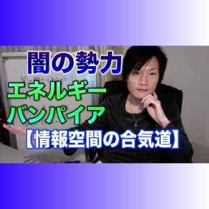 14_01 闇の勢力?エネルギーバンパイア?【情報空間の合気道】