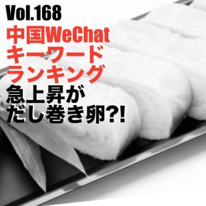 Vol.168 中国WeChatキーワードランキング急上昇がだし巻き卵?!