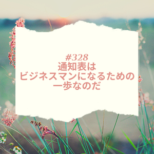 #328 通知表はビジネスマンになるための一歩なのだ