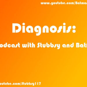 Diagnosis: A Podcast with Stubbsy and BatFan!
