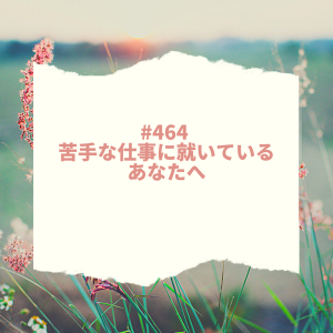 #463 苦手な仕事についているあなたへ