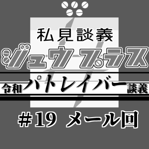 37【令和パトレイバー談義】19:メール紹介