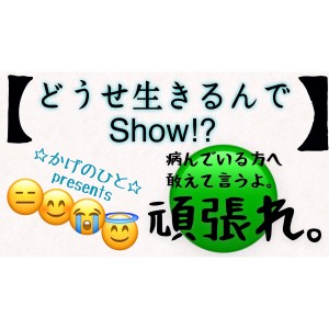 どうせ生きるんでshow かげのひとch Himalaya どうせ生きるんでshow かげのひとch Himalaya