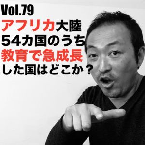 Vol.79 アフリカ大陸54カ国のうち教育で急成長した国はどこか?