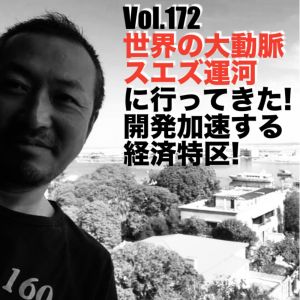 Vol.172 世界の大動脈スエズ運河に行ってきた!開発加速する経済特区!