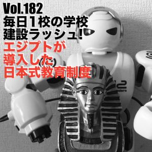 Vol.182 毎日1校の学校建設ラッシュ!エジプトが導入した日本式教育制度