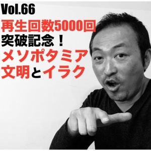 Vol.66 再生回数5000回突破記念!メソポタミア文明とイラク