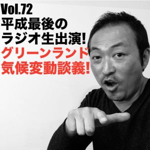 Vol.72 平成最後のラジオ生出演!グリーンランド気候変動談義!