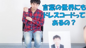 #013 言葉の世界にもドレスコードって、あるの?