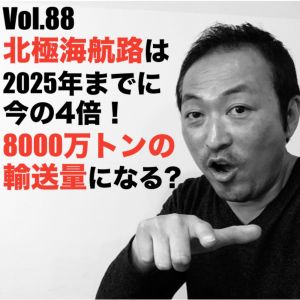 Vol.88 北極海航路は2025年までに今の4倍!8000万トンの輸送量になる?